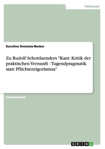 Zu Rudolf Schottlaenders 'Kant: Kritik Der Praktischen Vernunft: Tugendpragmatik Statt Pflichtenrigorismus