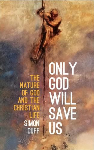 Cover image for Only God Will Save Us: The Nature of God and the Christian Life