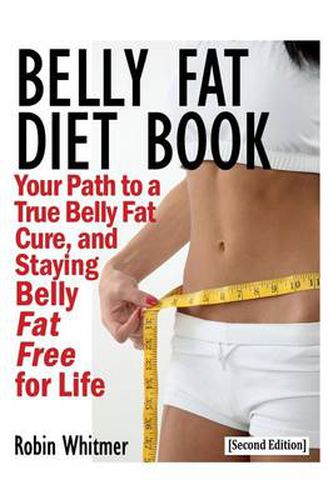 Cover image for Belly Fat Diet Book [Second Edition]: Your Path to a True Belly Fat Cure, and Staying Belly Fat Free for Life