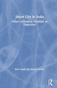 Cover image for Smart City in India: Urban Laboratory, Paradigm or Trajectory?