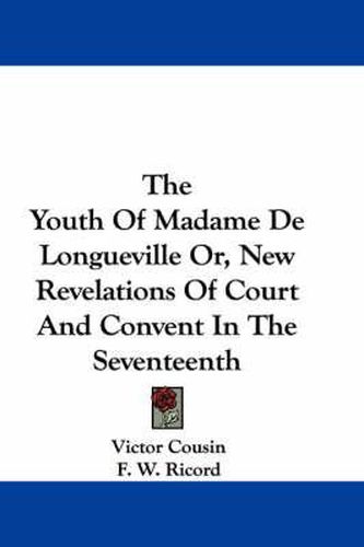 Cover image for The Youth Of Madame De Longueville Or, New Revelations Of Court And Convent In The Seventeenth