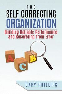Cover image for The Self Correcting Organization: Building Reliable Performance and Recovering from Error
