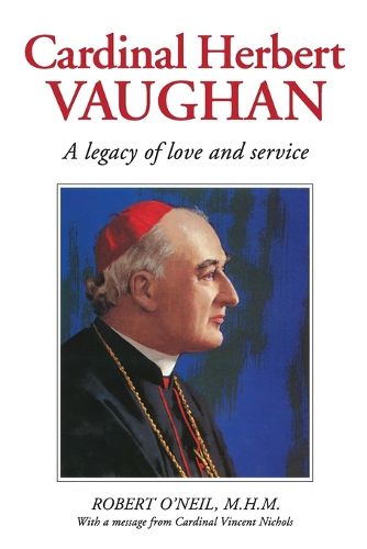 Cover image for Cardinal Herbert Vaughan Archbishop of Westminster, Bishop of Salford, Founder of the Mill Hill