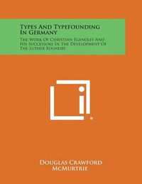 Cover image for Types and Typefounding in Germany: The Work of Christian Egenolff and His Successors in the Development of the Luther Foundry