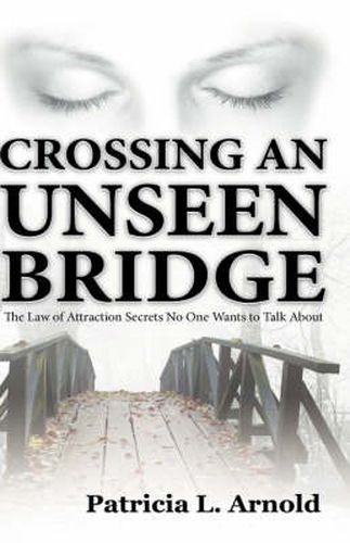 Cover image for Crossing an Unseen Bridge: The Law of Attraction Secrets No One Wants to Talk About