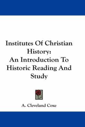 Institutes of Christian History: An Introduction to Historic Reading and Study