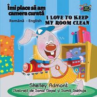 Cover image for I Love to Keep My Room Clean: Romanian English Bilingual Edition