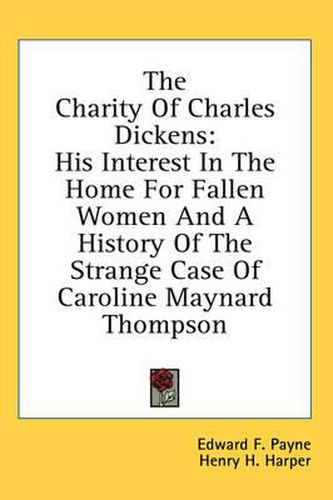 The Charity of Charles Dickens: His Interest in the Home for Fallen Women and a History of the Strange Case of Caroline Maynard Thompson