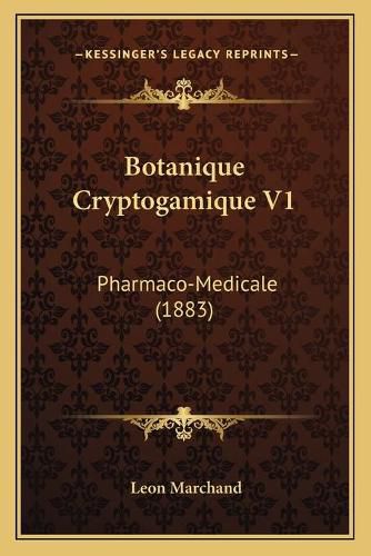 Botanique Cryptogamique V1: Pharmaco-Medicale (1883)