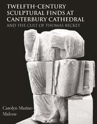 Cover image for Twelfth-Century Sculptural Finds at Canterbury Cathedral and the Cult of Thomas Becket