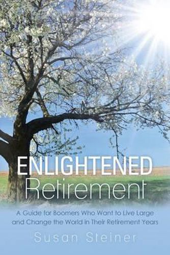 Cover image for Enlightened Retirement: A Guide for Boomers Who Want to Live Large and Change the World in Their Retirement Years