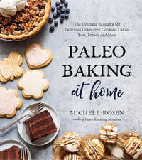 Cover image for Paleo Baking at Home: The Ultimate Resource for Delicious Grain-Free Cookies, Cakes, Bars, Breads and More