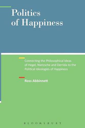 Cover image for Politics of Happiness: Connecting the Philosophical Ideas of Hegel, Nietzsche and Derrida to the Political Ideologies of Happiness