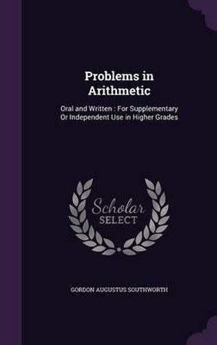 Cover image for Problems in Arithmetic: Oral and Written: For Supplementary or Independent Use in Higher Grades