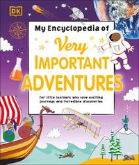 Cover image for My Encyclopedia of Very Important Adventures: For little learners who love exciting journeys and incredible discoveries