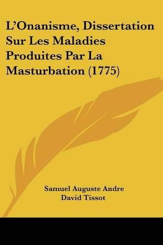 L'Onanisme, Dissertation Sur Les Maladies Produites Par La Masturbation (1775)