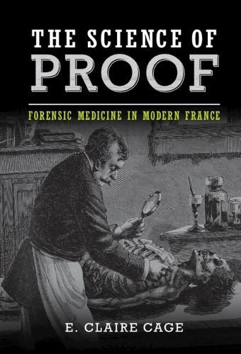 Cover image for The Science of Proof: Forensic Medicine in Modern France