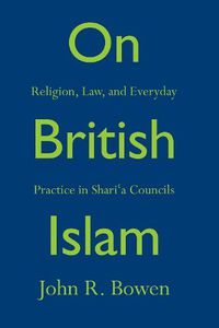 Cover image for On British Islam: Religion, Law, and Everyday Practice in Shari'a Councils