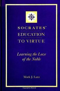 Cover image for Socrates' Education to Virtue: Learning the Love of the Noble