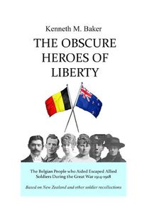 Cover image for The Obscure Heroes of Liberty - The Belgian People who Aided Escaped Allied Soldiers During the Great War 1914-1918