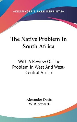 The Native Problem in South Africa: With a Review of the Problem in West and West-Central Africa