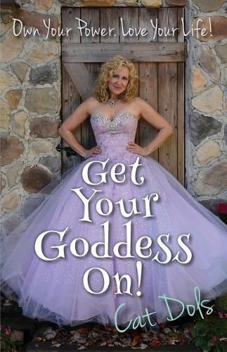 Get Your Goddess On!: Own Your Power. Love Your Life!