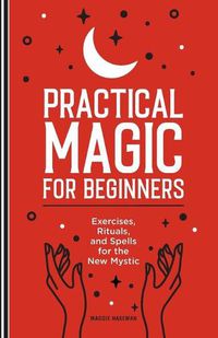 Cover image for Practical Magic for Beginners: Exercises, Rituals, and Spells for the New Mystic