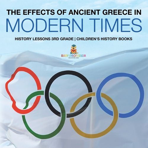 The Effects of Ancient Greece in Modern Times - History Lessons 3rd Grade Children's History Books