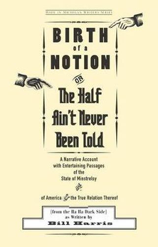 Birth of a Notion; or, the Half Ain't Never Been Told: A Narrative Account with Entertaining Passages of the State of Minstrelsy and of America and the True Relation Thereof (from the Ha Ha Dark Side)