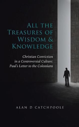 Cover image for All the Treasures of Wisdom and Knowledge: Christian Conviction in a Controversial Culture: Paul's Letter to the Colossians