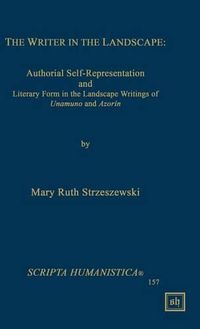 Cover image for The Writer in the Landscape: Authorial Self-Representation and Literary Form in the Landscape Writings of Unamuno and Azorin