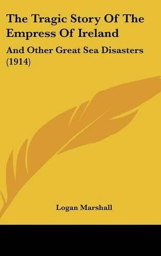 Cover image for The Tragic Story of the Empress of Ireland: And Other Great Sea Disasters (1914)