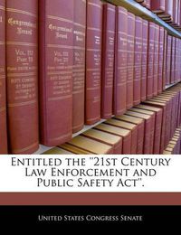 Cover image for Entitled the ''21st Century Law Enforcement and Public Safety ACT''.