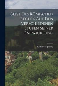 Cover image for Geist des Roemischen Rechts auf den Verschiedenen Stufen Seiner Entwicklung