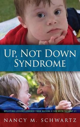 Cover image for Up, Not Down Syndrome: Uplifting Lessons Learned from Raising a Son with Trisomy 21