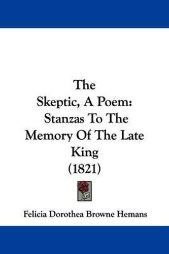 Cover image for The Skeptic, a Poem: Stanzas to the Memory of the Late King (1821)