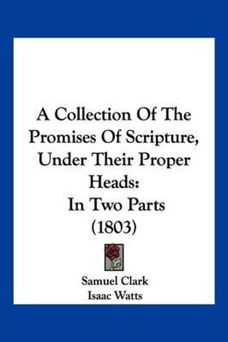 Cover image for A Collection of the Promises of Scripture, Under Their Proper Heads: In Two Parts (1803)