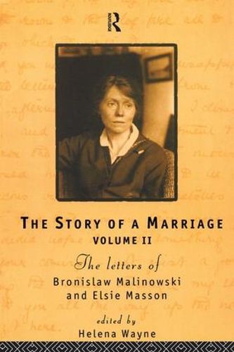 Cover image for The Story of a Marriage: The letters of Bronislaw Malinowski and Elsie Masson. Vol II 1920-35