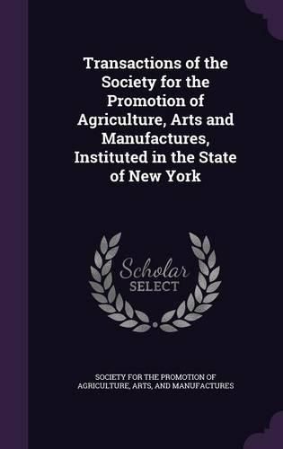 Cover image for Transactions of the Society for the Promotion of Agriculture, Arts and Manufactures, Instituted in the State of New York