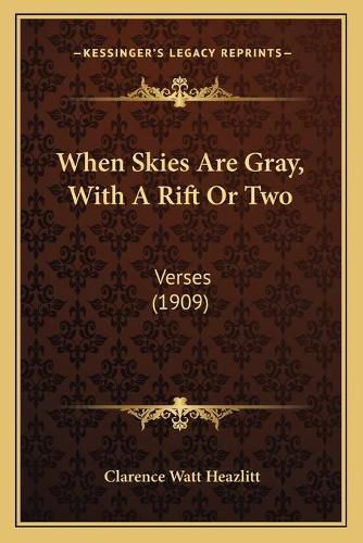 Cover image for When Skies Are Gray, with a Rift or Two: Verses (1909)