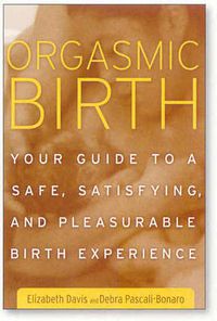 Cover image for Orgasmic Birth: Your Guide to a Safe, Satisfying, and Pleasurable Birth Experience