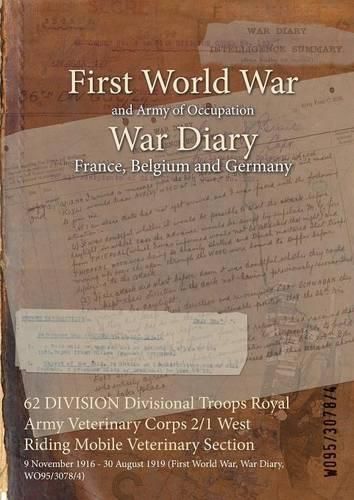 Cover image for 62 DIVISION Divisional Troops Royal Army Veterinary Corps 2/1 West Riding Mobile Veterinary Section: 9 November 1916 - 30 August 1919 (First World War, War Diary, WO95/3078/4)