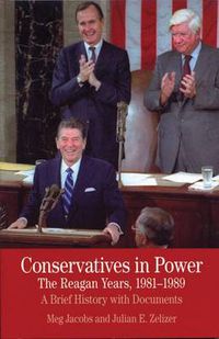 Cover image for Conservatives in Power: The Reagan Years, 1981-1989: A Brief History with Documents