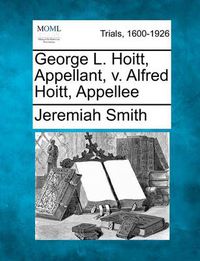 Cover image for George L. Hoitt, Appellant, V. Alfred Hoitt, Appellee