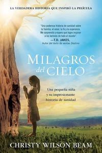 Cover image for Milagros del Cielo: Una Pequena Nina Y Su Impresionante Historia de Sanidad