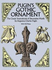 Cover image for Pugin's Gothic Ornament: The Classic Sourcebook of Decorative Motifs with 100 Plates