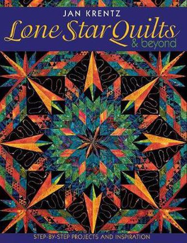 Cover image for Lone Star Quilts and Beyond: Step-by-step Projects and Inspiration