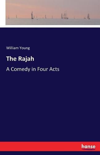 Cover image for The Rajah: A Comedy in Four Acts