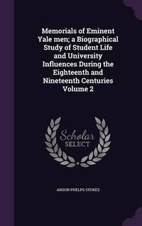 Cover image for Memorials of Eminent Yale Men; A Biographical Study of Student Life and University Influences During the Eighteenth and Nineteenth Centuries Volume 2