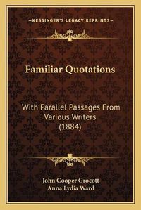 Cover image for Familiar Quotations: With Parallel Passages from Various Writers (1884)